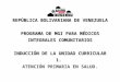 REPÚBLICA BOLIVARIANA DE VENEZUELA PROGRAMA DE MGI PARA MÉDICOS INTEGRALES COMUNITARIOS INDUCCIÓN DE LA UNIDAD CURRICULAR 1. ATENCIÓN PRIMARIA EN SALUD