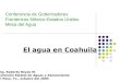 Conferencia de Gobernadores Fronterizos México-Estados Unidos Mesa del Agua El agua en Coahuila Ing. Roberto Reyes M. Comisión Estatal de Aguas y Saneamiento