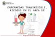 ENFERMEDAD TRANSMISIBLE, RIESGOS EN EL AREA DE VACUNACION TATIANA ESCOBAR LINA RODRIGUEZ