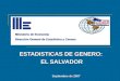 ESTADISTICAS DE GENERO: EL SALVADOR EL SALVADOR Ministerio de Economía Dirección General de Estadística y Censos Septiembre de 2007