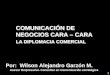 1 COMUNICACIÓN DE NEGOCIOS CARA – CARA LA DIPLOMACIA COMERCIAL COMUNICACIÓN DE NEGOCIOS CARA – CARA LA DIPLOMACIA COMERCIAL Por: Wilson Alejandro Garzón