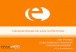 Características de una conferencia NM4 (4º medio) Lengua Castellana y Comunicación Comunicación oral pública