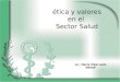Ética y valores en el Sector Salud Lic. María Vidal Ledo ENSAP