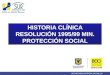 DEFINICIÓN RESOLUCIÓN 1995/99 MIN PROTECCION SOCIAL La Historia Clínica es un documento privado, obligatorio y sometido a reserva, en el cual se registran