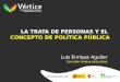 LA TRATA DE PERSONAS Y EL CONCEPTO DE POLÍTICA PÚBLICA Luis Enrique Aguilar Comisión Andina de Juristas