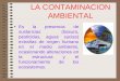 LA CONTAMINACION AMBIENTAL Es la presencia de sustancias (basura, pesticidas, aguas sucias) extrañas de origen humano en el medio ambiente, ocasionando