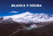 Blanca y Negra BLANCA Y NEGRA Cordillera BLANCA E n el departamento de Ancash, capital Huaraz, al norte de Lima, Perú, se encuentra la Cordillera Blanca