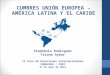 CUMBRES UNIÓN EUROPEA – AMÉRICA LATINA Y EL CARIBE Stephanie Rodríguez Triana Aybar II Foro de Relaciones Internacionales FUNGLODE - CDRI 21 de mayo de