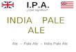I.P.A. ¿Qué significa? Ale → Pale Ale → India Pale Ale ALE PALE INDIA