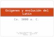 Ca. 3000 a. C. Orígenes y evolución del Latín Lic. Marta Alejandra Bolo - Depto. de Humanidades - Facultad de TEOLOGÍA - UCA