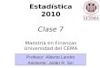 Estadística 2010 Clase 7 Maestría en Finanzas Universidad del CEMA Profesor: Alberto Landro Asistente: Julián R. Siri