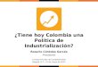¿Tiene hoy Colombia una Política de Industrialización? Rosario Córdoba Garcés Presidente Consejo Privado de Competitividad Bogotá, D.C., 21 de mayo de