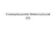 Comunicación Intercultural (II). Podemos hablar de COMUNICACIÓN INTERCULTURAL como la que se produce entre aquellas personas que poseen unos referentes