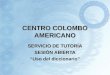 CENTRO COLOMBO AMERICANO SERVICIO DE TUTORÍA SESIÓN ABIERTA “Uso del diccionario”