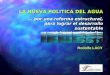 LA NUEVA POLITICA DEL AGUA... por una reforma estructural, para lograr el desarrollo sustentable del sector hidráulico Rodolfo LACY
