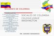 REGIONES DE COLOMBIA SOCIALES DE COLOMBIA COLEGIO JORGE WASHINGTON MR. SANDRO HERNANDEZ ORACIÓN A LA PATRIA Colombia patria mía: Te llevo con amor en mi