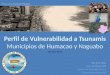 Perfil de Vulnerabilidad a Tsunamis Municipios de Humacao y Naguabo Roy Ruiz Vélez roy.ruiz1@upr.edu Auxiliar de Investigaciones II Técnico-Especialista