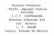 Escuela Primaria Profr. Agripín García Estrada C.C.T. 15EPR4636H Antonio Albarrán 612 Col. Azteca C. P. 50180 Toluca, Estado de México