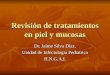 Revisión de tratamientos en piel y mucosas Dr. Jaime Silva Díaz. Unidad de Infectologia Pediatrica H.N.G.A.I