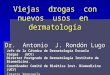 Viejas drogas con nuevos usos en dermatología Dr. Antonio J. Rondón Lugo Jefe de la Cátedra de Dermatología Escuela Vargas (UCV) Director Postgrado de