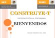 CONSTRUYE-T CONSTRUYE-T BIENVENIDOS INTRODUCCIÓN AL PROGRAMA DESDE FEBRERO DEL 2008