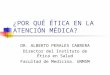 ¿POR QUÉ ÉTICA EN LA ATENCIÓN MÉDICA? DR. ALBERTO PERALES CABRERA Director del Instituto de Ética en Salud Facultad de Medicina. UNMSM