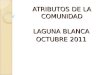 ATRIBUTOS DE LA COMUNIDAD LAGUNA BLANCA OCTUBRE 2011