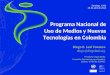 Programa Nacional de Uso de Medios y Nuevas Tecnologías en Colombia Diego E. Leal Fonseca diego@diegoleal.org Proyecto Cepal @LIS2 Comisión Económica para