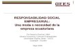 RESPONSABILIDAD SOCIAL EMPRESARIAL: Una moda o necesidad de la empresa ecuatoriana Por Mauricio Ramírez, MBA Decano Economía y Ciencias Empresariales Universidad