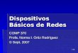 1/96 Dispositivos Básicos de Redes COMP 370 Profa. Norma I. Ortiz Rodríguez © Sept, 2007