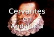 Cervantes en Andalucía. EN SEVILLA En 1587 se instala en Sevilla, en calidad de Comisario Real de Abastos para la Armada Invencible, al servicio de Antonio