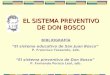 EL SISTEMA PREVENTIVO DE DON BOSCO BIBLIOGRAFÍA El sistema educativo de San Juan Bosco P. Francisco Tessarolo, sdb. El sistema preventivo de Don Bosco