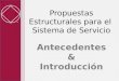 Propuestas Estructurales para el Sistema de Servicio Antecedentes & Introducción