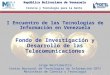 República Bolivariana de Venezuela Ciencia y Tecnología para la Gente * * * * * * * I Encuentro de las Tecnologías de Información en Venezuela Fondo de