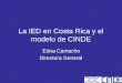 La IED en Costa Rica y el modelo de CINDE Edna Camacho Directora General