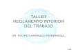 TALLER REGLAMENTO INTERIOR DEL TRABAJO DR. FELIPE CARRASCO FERNÁNDEZ 1/64