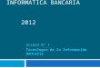 INFORMATICA BANCARIA 2012 Unidad Nº I Tecnología de la Información Bancaria