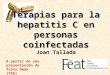 Terapias para la hepatitis C en personas coinfectadas Joan Tallada A partir de una presentación de Tracy Swan (TAG)