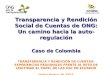 Transparencia y Rendición Social de Cuentas de ONG: Un camino hacia la auto-regulación Caso de Colombia TRANSPARENCIA Y RENDICIÓN DE CUENTAS: EXPERIENCIAS