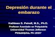 Depresión durante el embarazo Kathleen S. Peindl, M.S., Ph.D. Profesor Asociado en Psiquiatría Universidad Thomas Jefferson Philadelphia, PA 19107