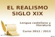 EL REALISMO SIGLO XIX Lengua castellana y literatura Curso 2012 / 2013