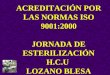 ACREDITACIÓN POR LAS NORMAS ISO 9001:2000 JORNADA DE ESTERILIZACIÓN H.C.U LOZANO BLESA ZARAGOZA. 2004