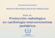 IAEA International Atomic Energy Agency Parte 10. Protección radiológica en cardiología intervencionista pediátrica OIEA Material de Entrenamiento PROTECCIÓN