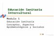 Educación sanitaria intercultural Educación Sanitaria Intercultural Modulo 1 Educación Sanitaria Conceptos, Aspectos Epidemiológicos y Sociales