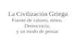La Civilización Griega Fuente de valores, mitos, Democracia, y un modo de pensar