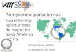 Nearshoring: oportunidad de negocios para América Latina Estuardo José Robles 20 de agosto de 2008 Rompiendo paradigmas