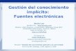 Gestión del conocimiento implícito: Fuentes electrónicas Jesús Lau jlau@uv.mxjlau@uv.mx  Director, USBI Veracruz, y Coordinador,