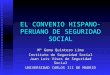 EL CONVENIO HISPANO- PERUANO DE SEGURIDAD SOCIAL Mª Gema Quintero Lima Instituto de Seguridad Social Juan Luis Vives de Seguridad Social UNIVERSIDAD CARLOS