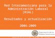 Red Interamericana para la Administración Laboral (RIAL) Resultados y actualización 2006-2009 Reunión del GT2 de la XV CIMT – 21 de mayo, 2009, Washington