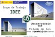 Consejo Superior Geográfico IDEE 1 Observatorio IDE Estado de los trabajos Joan Capdevila Subirana 2009-02-06 Reunión GTIDEE Lisboa